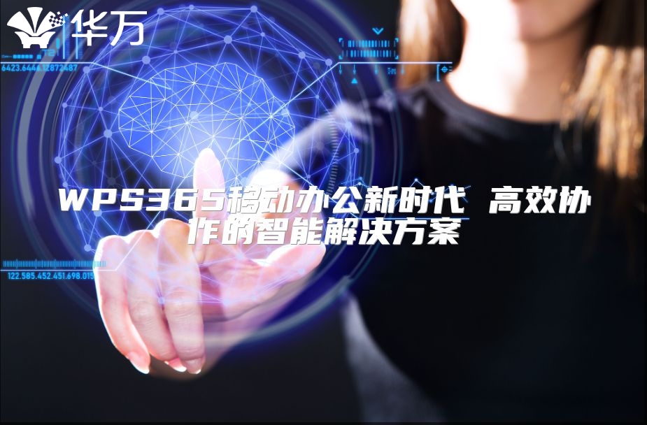 WPS365移动办公新时代 高效协作的智能解决方案