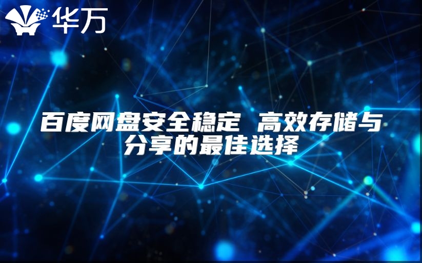 百度网盘安全稳定 高效存储与分享的最佳选择
