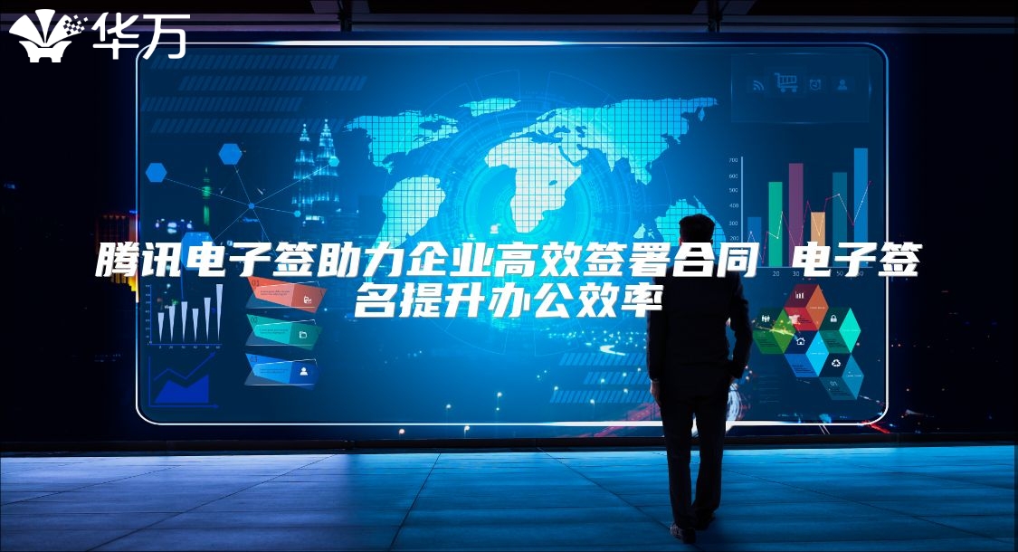 腾讯电子签助力企业高效签署合同 电子签名提升办公效率
