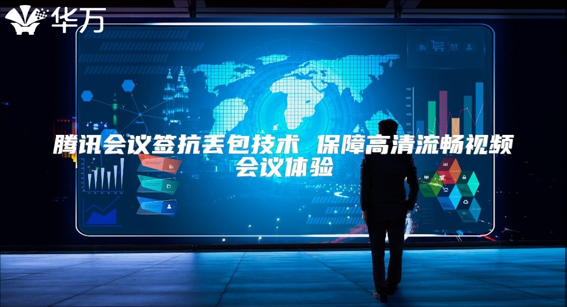 腾讯会议签抗丢包技术 保障高清流畅视频会议体验
