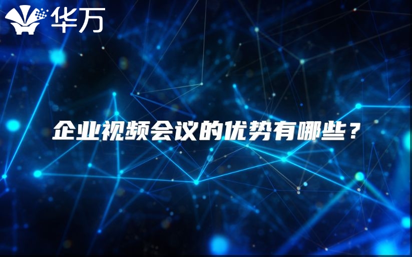企业视频会议的优势有哪些？