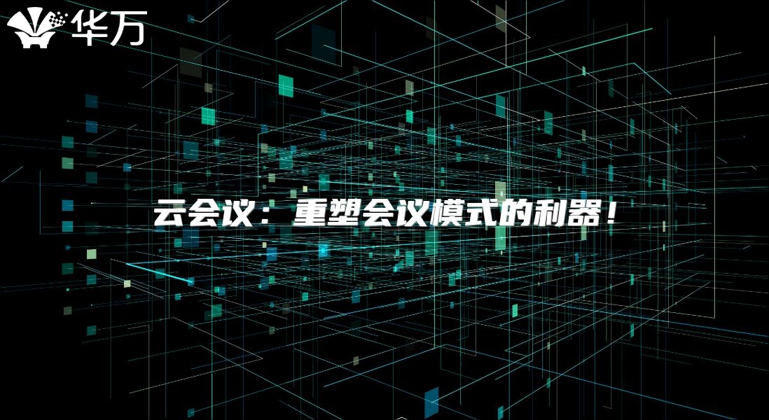 云会议：重塑会议模式的利器！