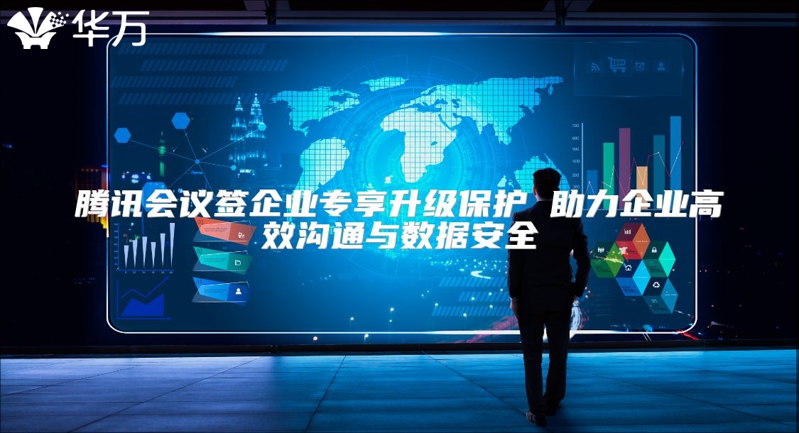 腾讯会议签企业专享升级?；?助力企业高效沟通与数据安全