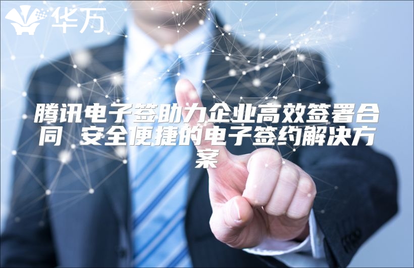 腾讯电子签助力企业高效签署合同 安全便捷的电子签约解决方案