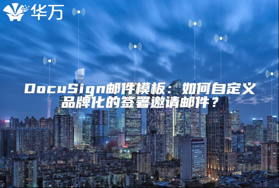 DocuSign邮件模板：如何自定义品牌化的签署邀请邮件？