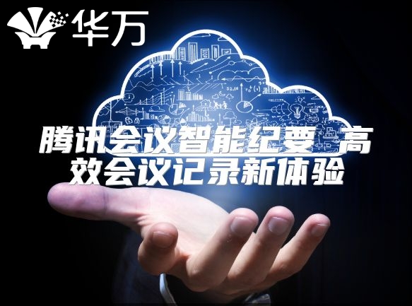 腾讯会议智能纪要 高效会议记录新体验