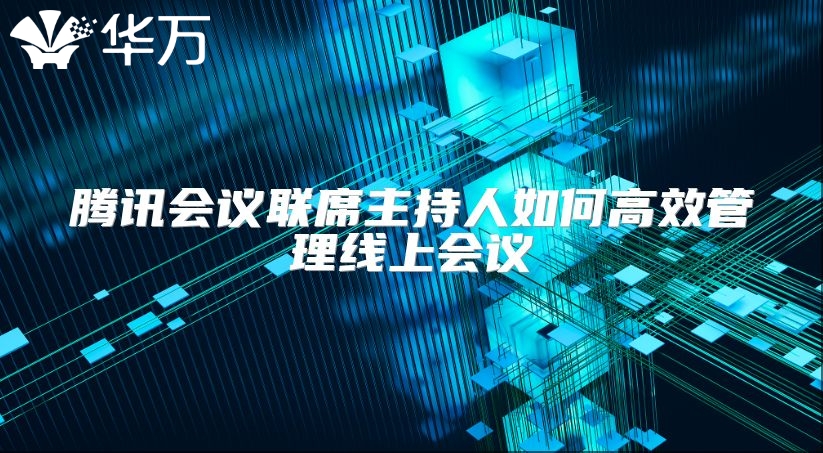 腾讯会议联席主持人如何高效管理线上会议