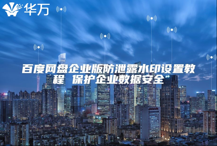 百度网盘企业版防泄露水印设置教程 ?；て笠凳莅踩? class=