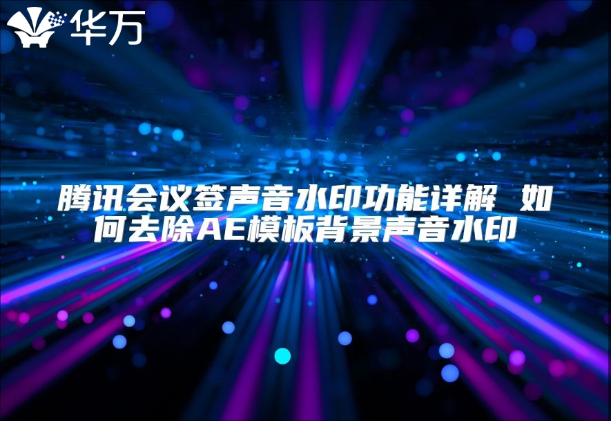 腾讯会议签声音水印功能详解 如何去除AE模板背景声音水印