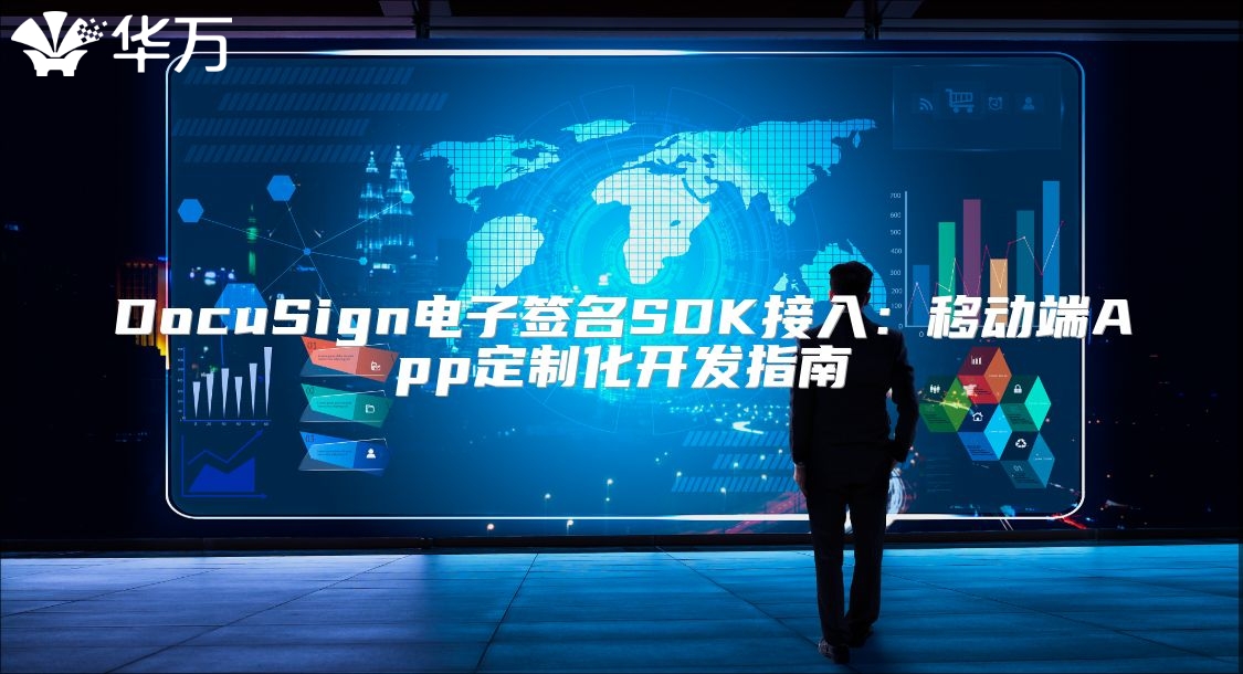 DocuSign电子签名SDK接入：移动端App定制化开发指南
