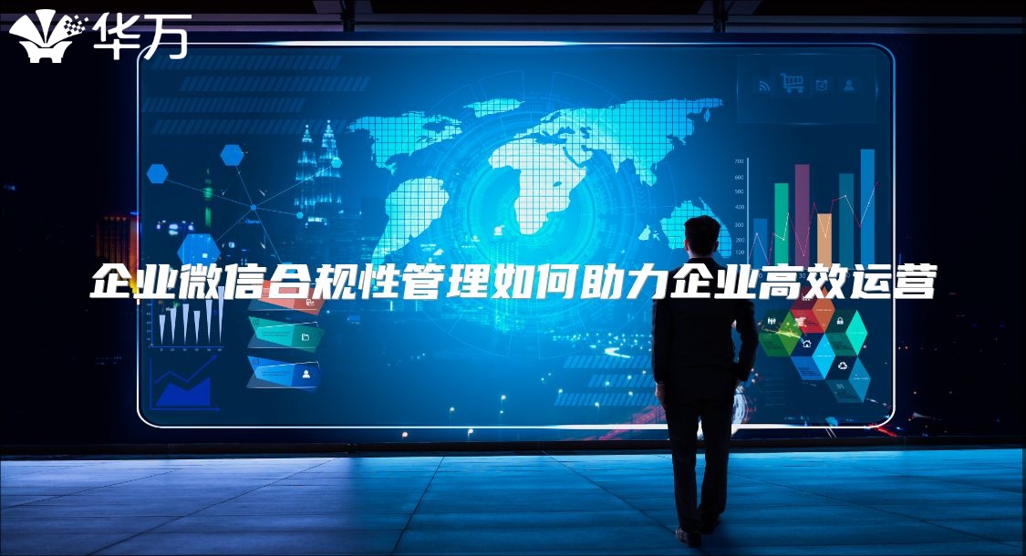 企业微信合规性管理如何助力企业高效运营