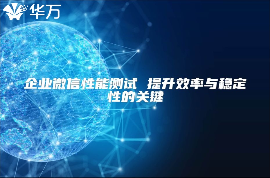 企业微信性能测试 提升效率与稳定性的关键