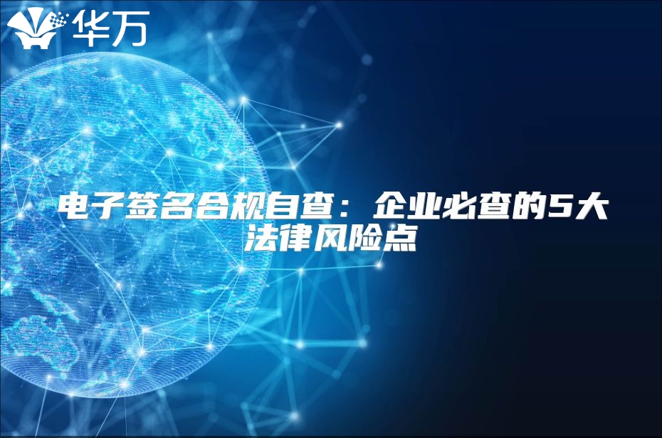 电子签名合规自查：企业必查的5大法律风险点